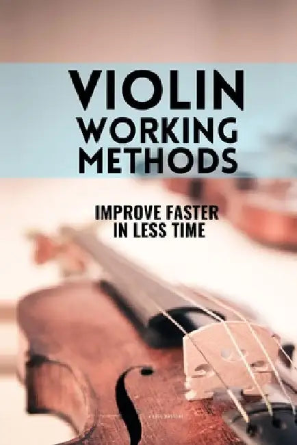 Violin working methods: Violin method - improve faster in less time by Vasco Massoni