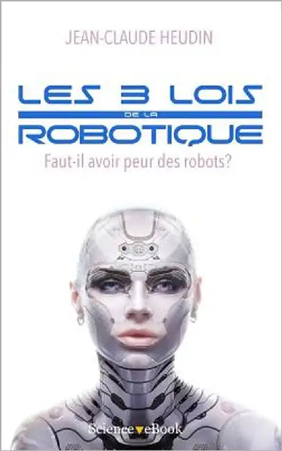 Les 3 lois de la robotique: Faut-il avoir peur des robots ? by Heudin, Jean-Claude