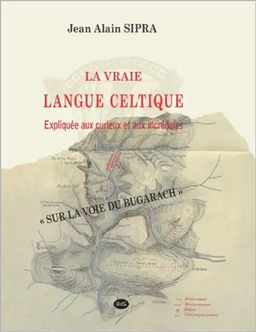 La Vraie Langue Celtique expliquée aux curieux et aux incrédules by Sipra, Jean Alain