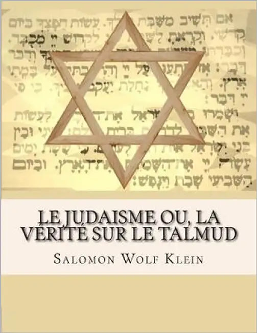 Le Judaisme ou, la vérité sur le Talmud by Wolf Klein, Salomon