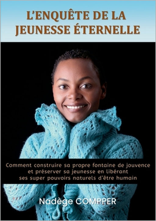 L'enquête de la jeunesse éternelle: Comment construire sa propre fontaine de jouvence et préserver sa jeunesse en libérant ses super pouvoirs naturels by Nadège Compper