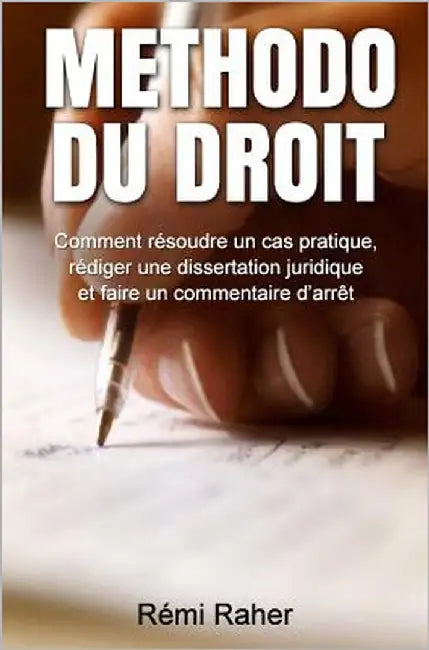 Methodo du Droit: Comment résoudre un cas pratique, rédiger une dissertation juridique et faire un commentaire d'arrêt by Raher, Rémi
