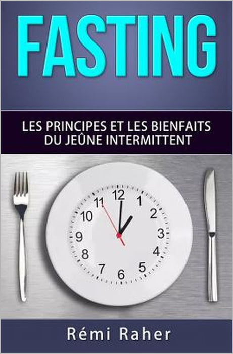 Fasting: les principes et les bienfaits du jeûne intermittent by Remi Raher