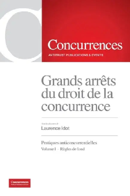 Grands arrêt du droit de la concurrence: Pratiques anticoncurrentielles - Volume I: Règles de fond by Laurence Idot