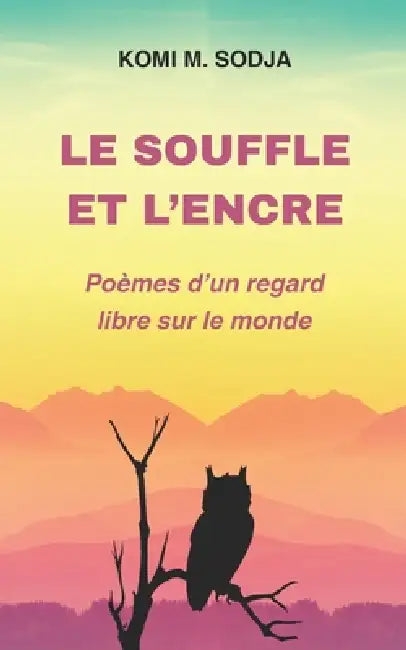 Le Souffle Et l'Encre: Poèmes d'Un Regard Libre Sur Le Monde by Komi M. Sodja