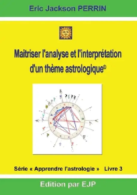 Astrologie livre 3: Maitriser l'analyse et l'interprétation d'un thème astrologique by Eric Jackson Perrin