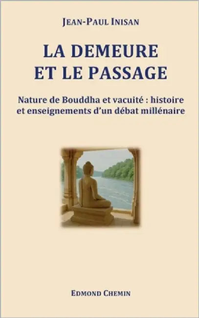 La demeure et le passage: Nature de Bouddha et vacuité histoire et enseignements d'un débat millénaire by Inisan, Jean-Paul