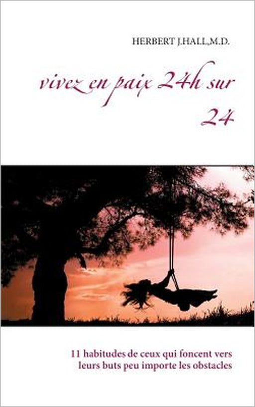 Vivez en paix 24h sur 24: 11 habitudes de ceux qui foncent vers leurs buts peu importe les obstacles by Exibook Exibook, Herbert J. Hall