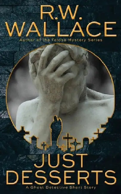 Just Desserts: A Ghost Detective Short Story by R. W. Wallace