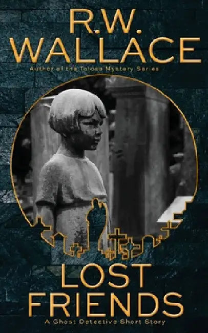 Lost Friends: A Ghost Detective Short Story by R. W. Wallace