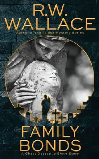 Family Bonds: A Ghost Detective Short Story by R. W. Wallace