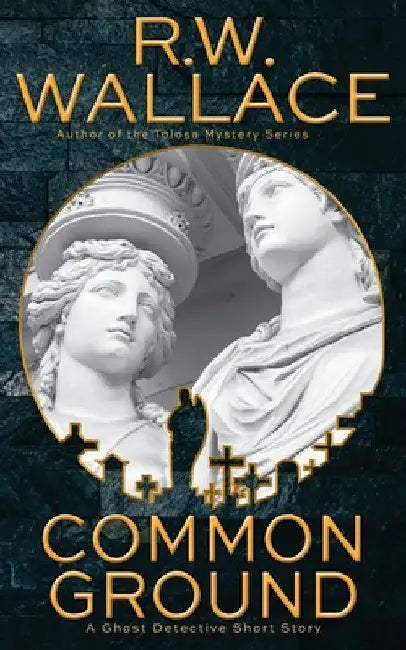 Common Ground: A Ghost Detective Short Story by R. W. Wallace