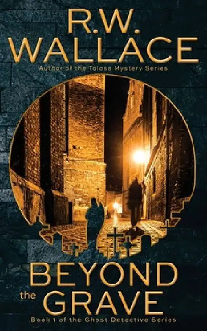 Beyond the Grave: A Ghost Detective Novel by R. W. Wallace