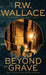 Beyond the Grave: A Ghost Detective Novel by R. W. Wallace