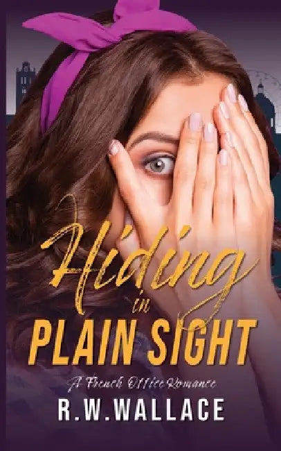 Hiding in Plain Sight: A French Office Romance by R. W. Wallace