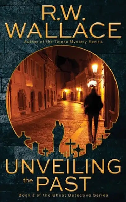 Unveiling the Past: A Ghost Detective Novel by R. W. Wallace