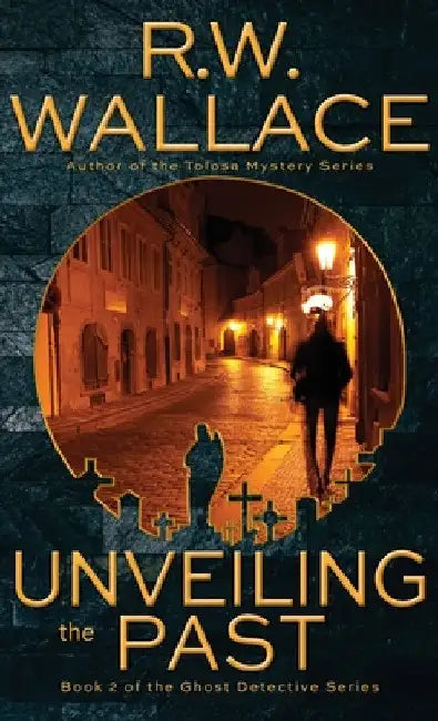 Unveiling the Past: A Ghost Detective Novel by R. W. Wallace