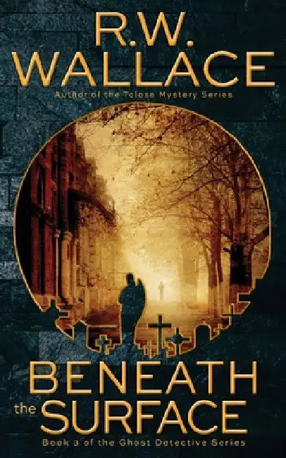 Beneath the Surface: A Ghost Detective Novel by R. W. Wallace