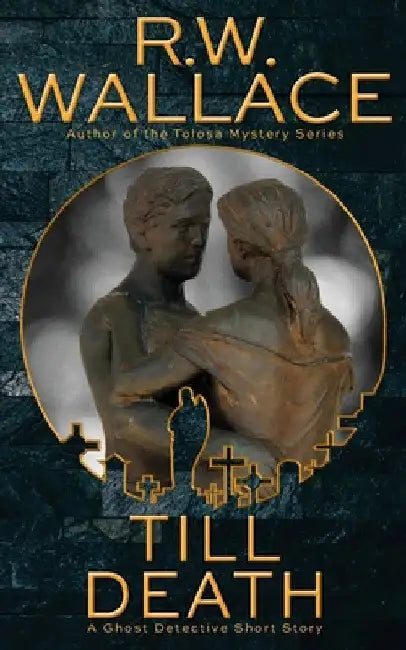 Till Death: A Ghost Detective Short Story by R. W. Wallace