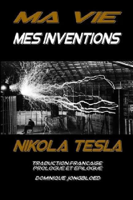 Ma Vie Mes Inventions: Nikola TESLA by Nikola Tesla, Dominique Jongbloed