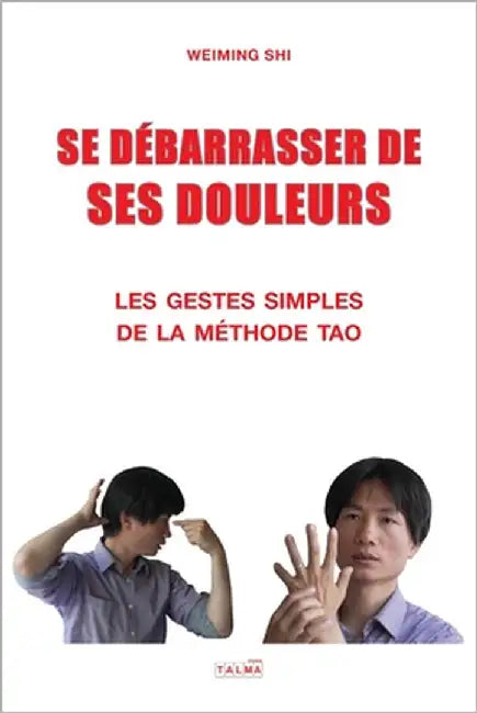 Se Debarrasser de Ses Douleurs: Les gestes simples de la méthode Tao by Shi, Weiming