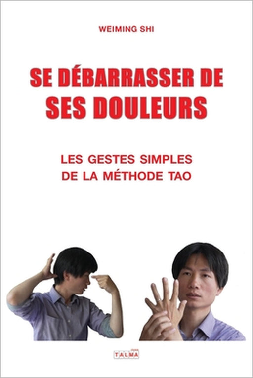 Se Debarrasser de Ses Douleurs: Les gestes simples de la méthode Tao by Weiming Shi