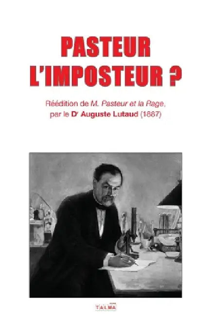 Pasteur l'Imposteur ?: Réédition de « M. PASTEUR ET LA RAGE » (1887) by Auguste Lutaud