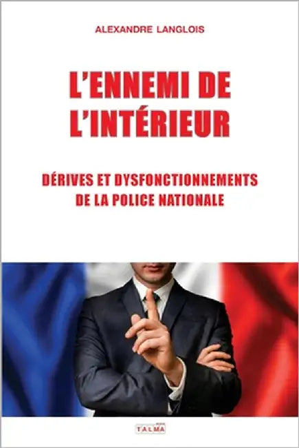 L'Ennemi de l'Interieur: Derives Et Dysfonctionnements de la Police Nationale by Langlois, Alexandre