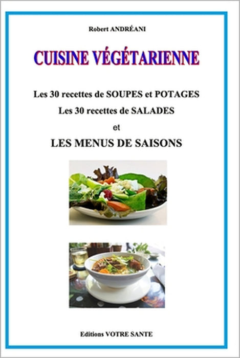 Cuisine végétarien: 30 recettes Les salades - 30 recettes Soupes et Potages by Robert Andreani