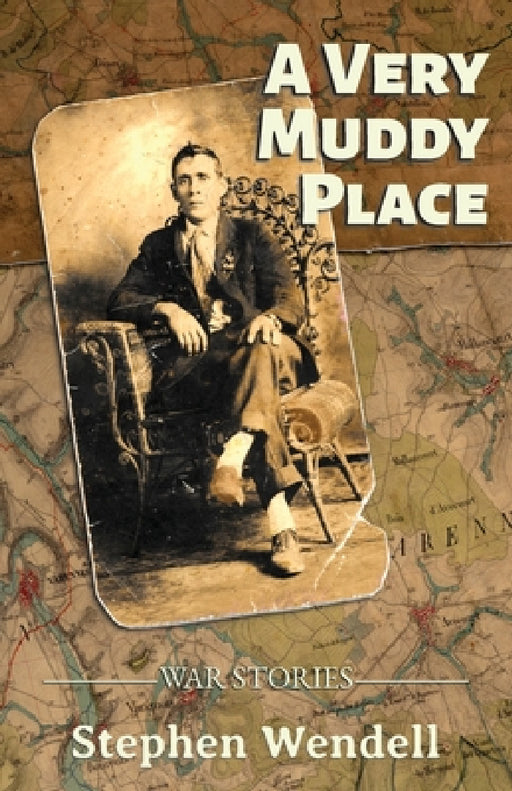A Very Muddy Place: War Stories by Stephen Wendell