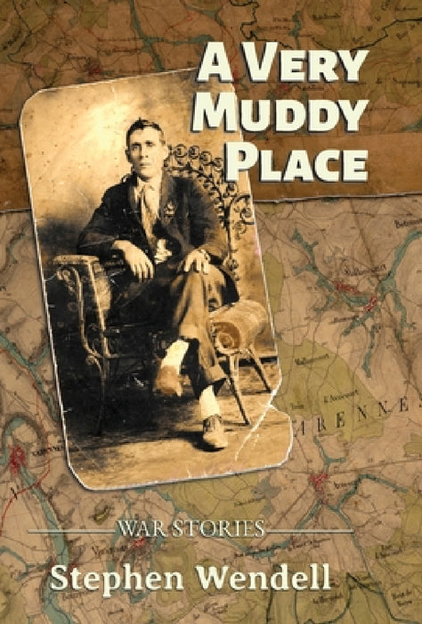 A Very Muddy Place: War Stories by Stephen Wendell