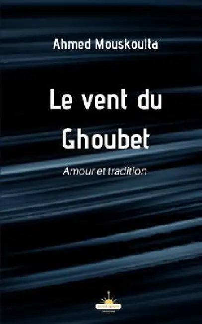 Le vent du Ghoubet: Amour et tradition by Ahmed Mouskoulta
