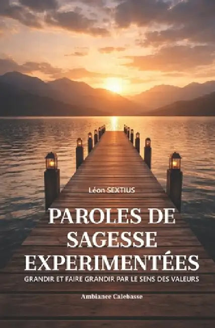 Paroles de sagesse expérimentées: Grandir et faire grandir par le sens des valeurs by Léon Sextius