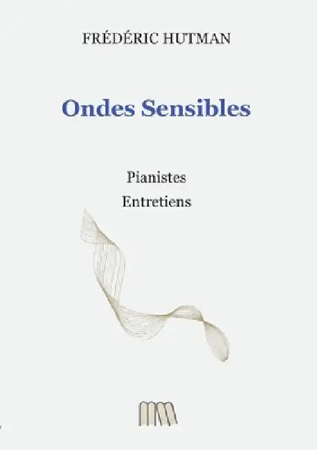 Ondes Sensibles: Pianistes. Entretiens by Frédéric Hutman