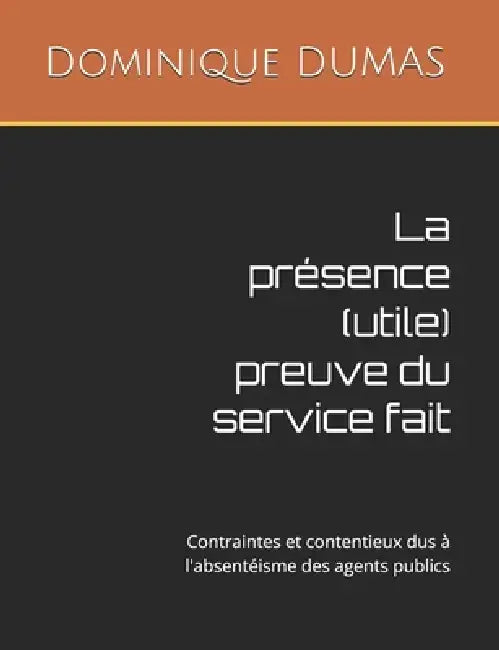 La présence (utile) preuve du service fait: Contraintes et contentieux dus à l'absentéisme des agents publics by Claude Thomson, Clotaire Mouloungui, Dominique Dumas