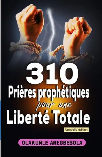 310 prières prophétiques pour une liberté totale by Olakunle Aregbesola