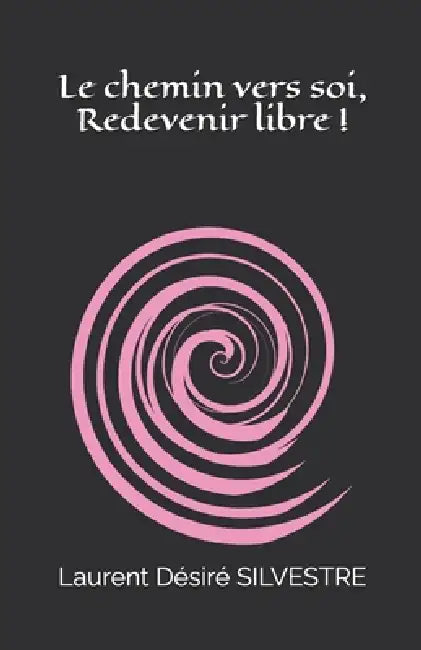Le chemin vers soi, redevenir libre ! by Laurent Désiré Silvestre