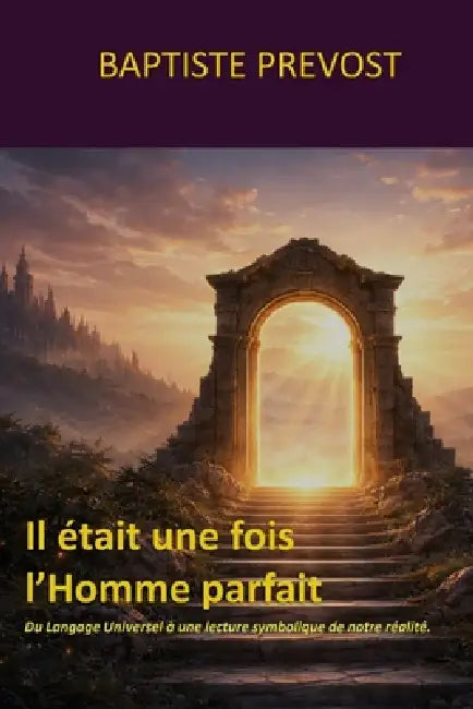 Il était une fois l'Homme parfait: Du langage universel à une lecture symbolique de notre réalité. by Baptiste Prevost