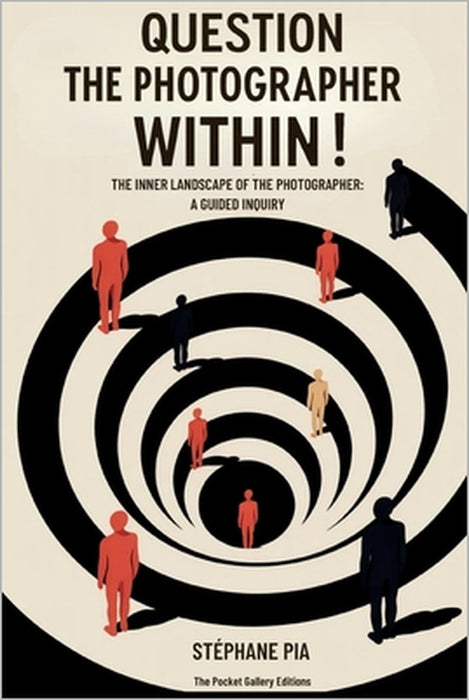 Question the Photographer Within!: The Inner Landscape of the Photographer: A Guided Inquiry by Stephane Pia