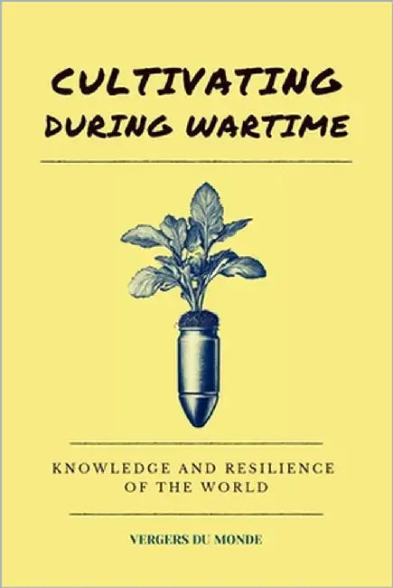 Cultivating During Wartime: Knowledge and Resilience of the World by Bourry, Hélène