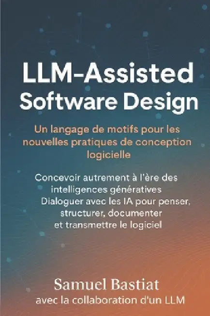LLM-Assisted Software Design: Un langage de motifs pour les nouvelles pratiques de conception logicielle by Gowen Pottiez, Guillaume Saint-Etienne, Cindy Schlaufmann