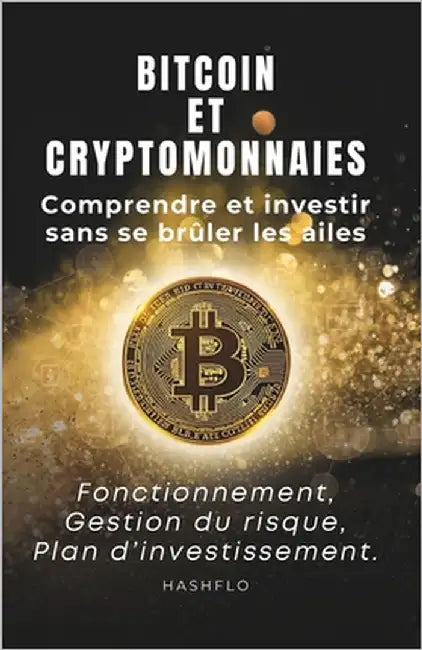 Bitcoin & cryptomonnaies: comprendre et investir sans se brûler les ailes.: fonctionnement, gestion du risque et plan d'investissement. by Éditions, Hashflo