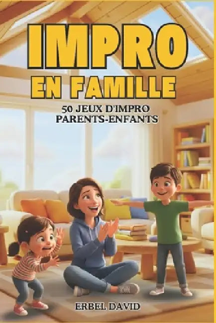 Jeux d'Impro En Famille: 50 jeux d'improvisation Parents-enfants - Activités ludiques et créatives à faire en famille, sans écran, pour développer con by David Erbel
