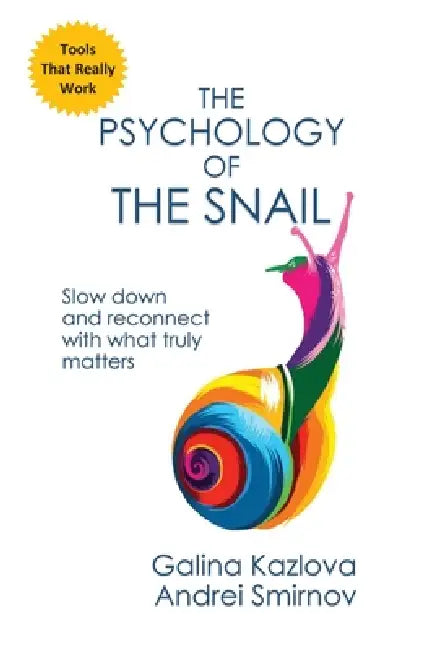 The Psychology of the Snail: Slow down, and reconnect with what truly matters by Galina Kazlova, Andrei Smirnov