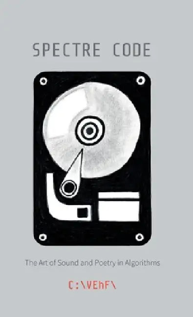 Spectre Code: The Art of Sound and Poetry in Algorithms by C. \Vehf\