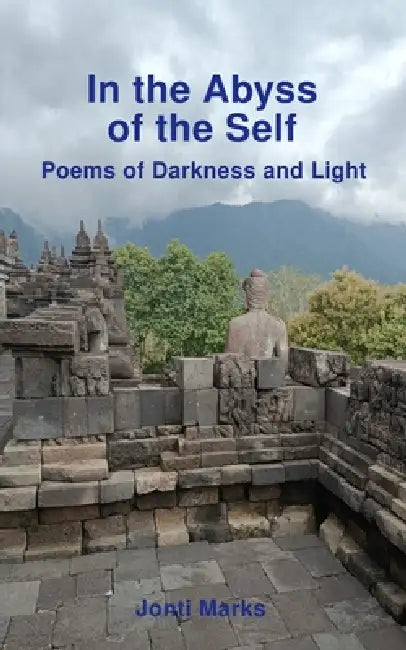 In the Abyss of the Self: Poems of Darkness and Light by Jonti Marks
