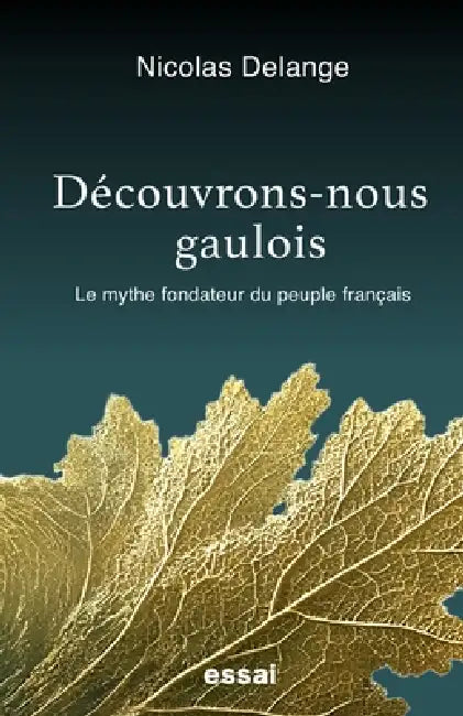 Découvrons-nous gaulois: Le mythe fondateur du peuple français by Nicolas Delange