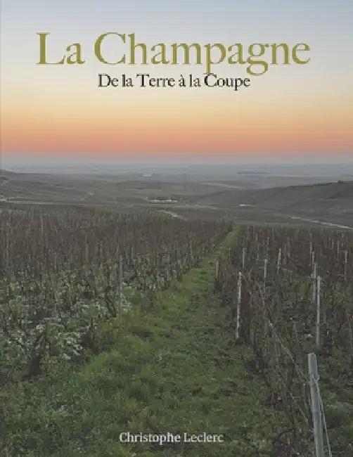 La Champagne: De la terre à la coupe by Christophe Leclerc
