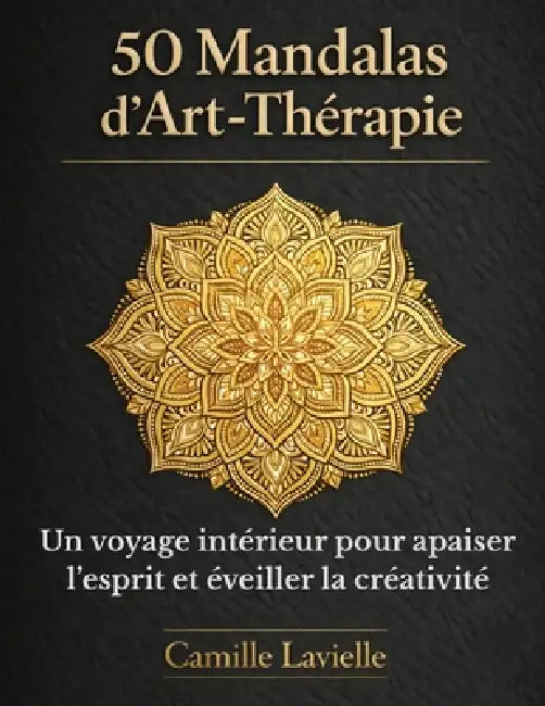 50 Mandalas d'Art-Thérapie: Un voyage intérieur pour apaiser l'esprit et éveiller la créativité by Camille Lavielle