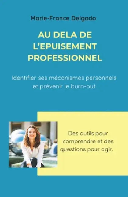 Au-delà de l'épuisement professionnel: Identifier ses mécanismes personnels et prévenir le burn-out by Marie France Delgado